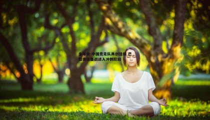 金年会-中国竞走队再创佳绩 巴黎奥运备战进入冲刺阶段