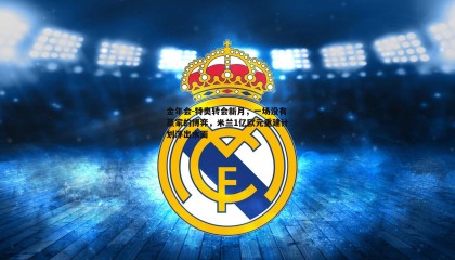 金年会-特奥转会新月,一场没有赢家的博弈,米兰1亿欧元重建计划浮出水面